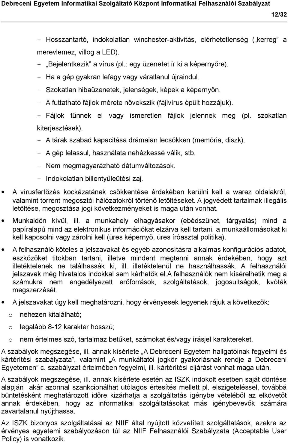 - Fájlok tűnnek el vagy ismeretlen fájlok jelennek meg (pl. szokatlan kiterjesztések). - A tárak szabad kapacitása drámaian lecsökken (memória, diszk).
