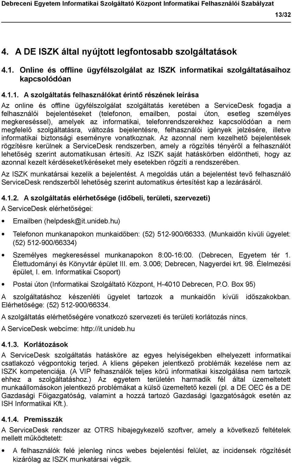 amelyek az informatikai, telefonrendszerekhez kapcsolódóan a nem megfelelő szolgáltatásra, változás bejelentésre, felhasználói igények jelzésére, illetve informatikai biztonsági eseményre vonatkoznak.