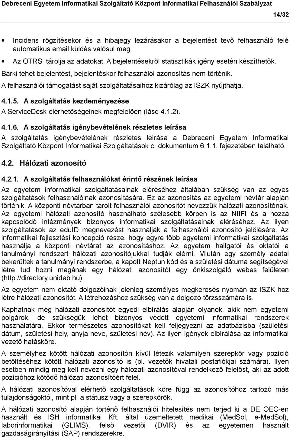 A felhasználói támogatást saját szolgáltatásaihoz kizárólag az ISZK nyújthatja. 4.1.5. A szolgáltatás kezdeményezése A ServiceDesk elérhetőségeinek megfelelően (lásd 4.1.2). 4.1.6.