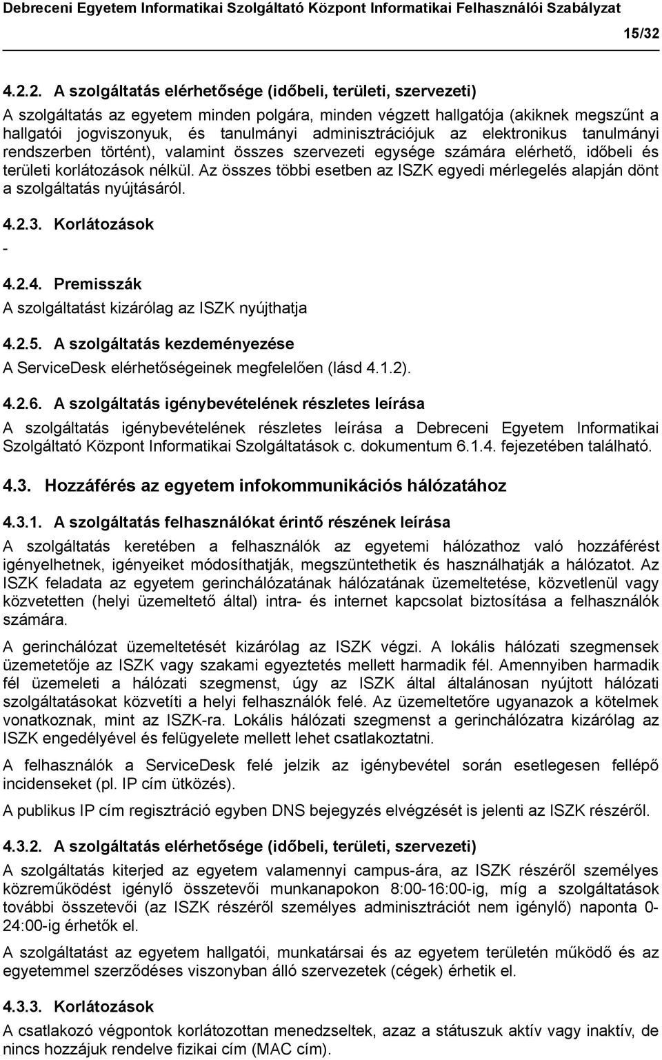 adminisztrációjuk az elektronikus tanulmányi rendszerben történt), valamint összes szervezeti egysége számára elérhető, időbeli és területi korlátozások nélkül.