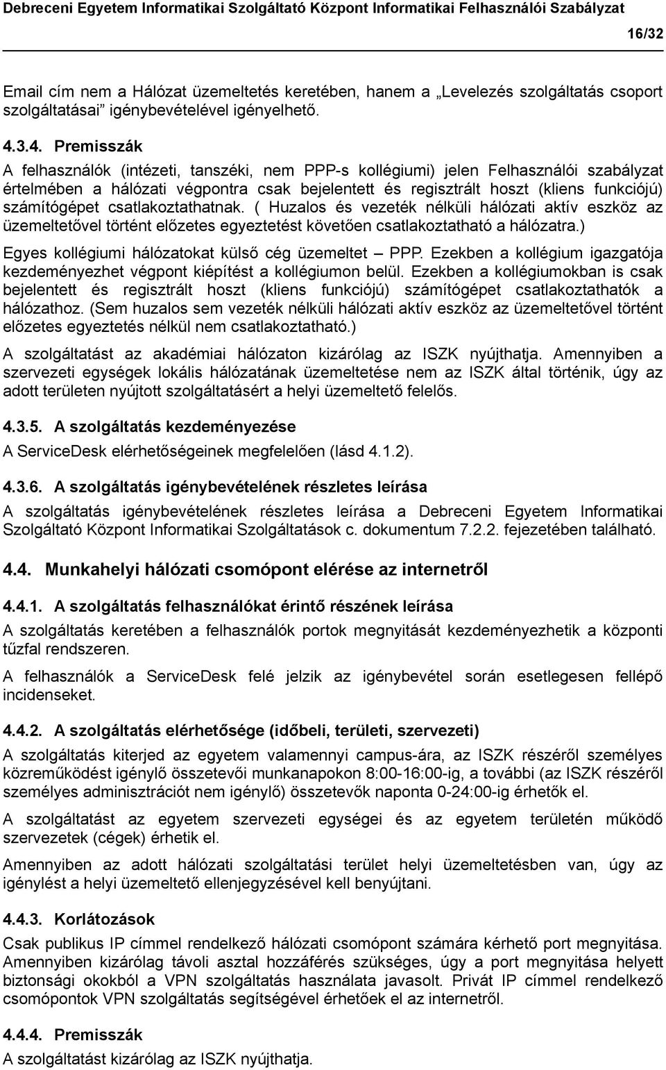 számítógépet csatlakoztathatnak. ( Huzalos és vezeték nélküli hálózati aktív eszköz az üzemeltetővel történt előzetes egyeztetést követően csatlakoztatható a hálózatra.