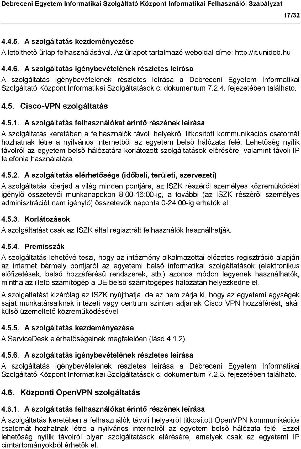 A szolgáltatás felhasználókat érintő részének leírása A szolgáltatás keretében a felhasználók távoli helyekről titkosított kommunikációs csatornát hozhatnak létre a nyilvános internetből az egyetem