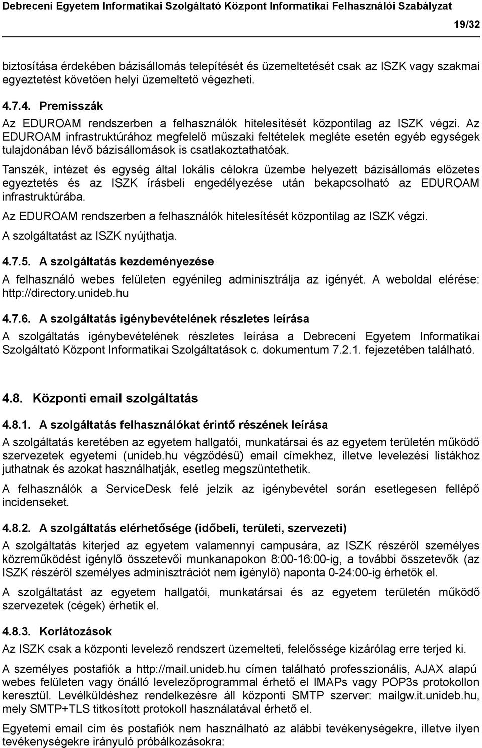 Az EDUROAM infrastruktúrához megfelelő műszaki feltételek megléte esetén egyéb egységek tulajdonában lévő bázisállomások is csatlakoztathatóak.