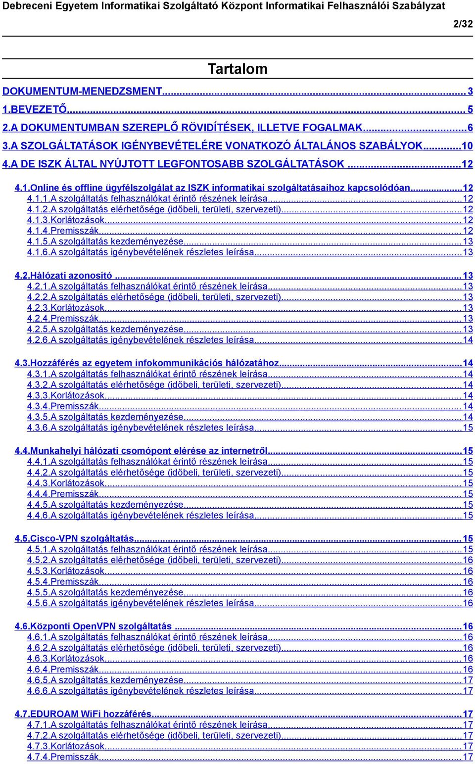 .. 12 4.1.2.A szolgáltatás elérhetősége (időbeli, területi, szervezeti)... 12 4.1.3.Korlátozások... 12 4.1.4.Premisszák... 12 4.1.5.A szolgáltatás kezdeményezése... 13 4.1.6.