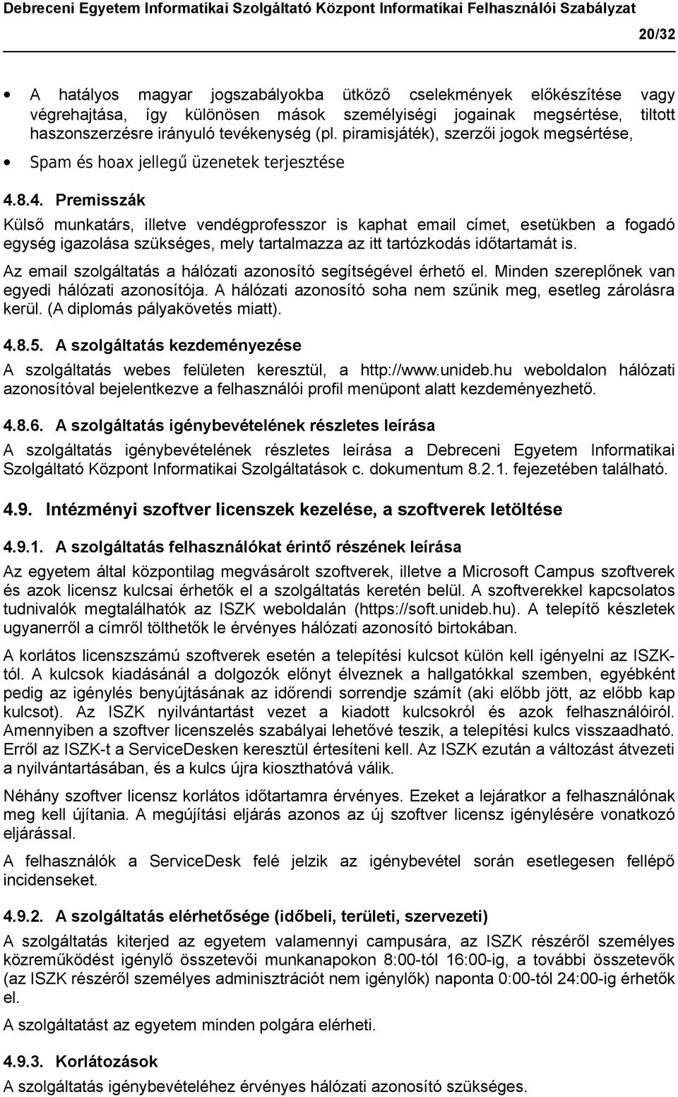 8.4. Premisszák Külső munkatárs, illetve vendégprofesszor is kaphat email címet, esetükben a fogadó egység igazolása szükséges, mely tartalmazza az itt tartózkodás időtartamát is.