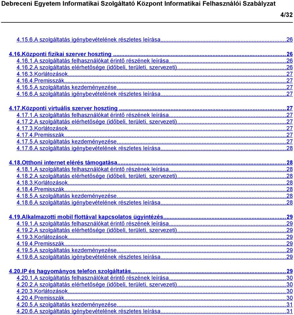 Központi virtuális szerver hoszting... 27 4.17.1.A szolgáltatás felhasználókat érintő részének leírása... 27 4.17.2.A szolgáltatás elérhetősége (időbeli, területi, szervezeti)... 27 4.17.3.