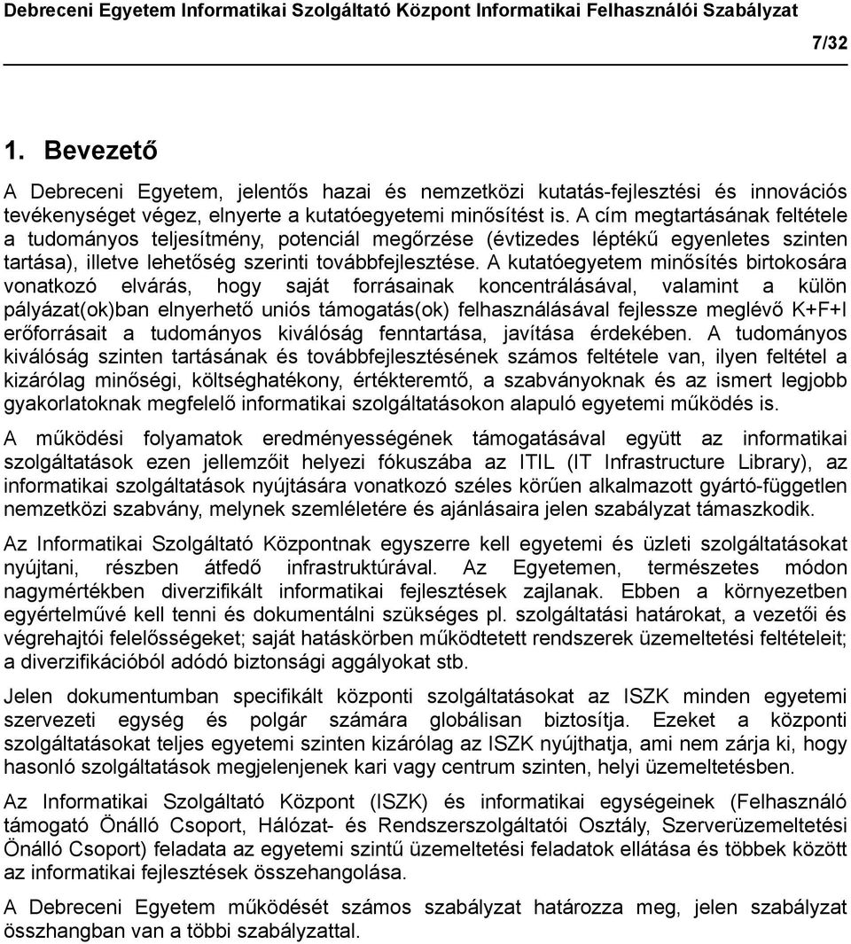 A kutatóegyetem minősítés birtokosára vonatkozó elvárás, hogy saját forrásainak koncentrálásával, valamint a külön pályázat(ok)ban elnyerhető uniós támogatás(ok) felhasználásával fejlessze meglévő