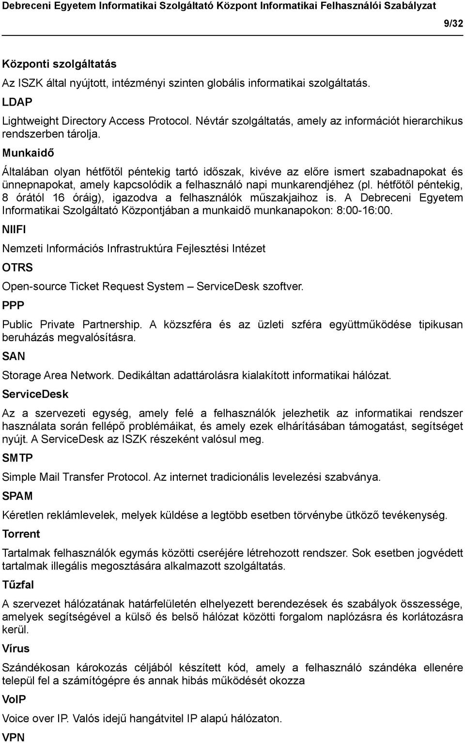 Munkaidő Általában olyan hétfőtől péntekig tartó időszak, kivéve az előre ismert szabadnapokat és ünnepnapokat, amely kapcsolódik a felhasználó napi munkarendjéhez (pl.
