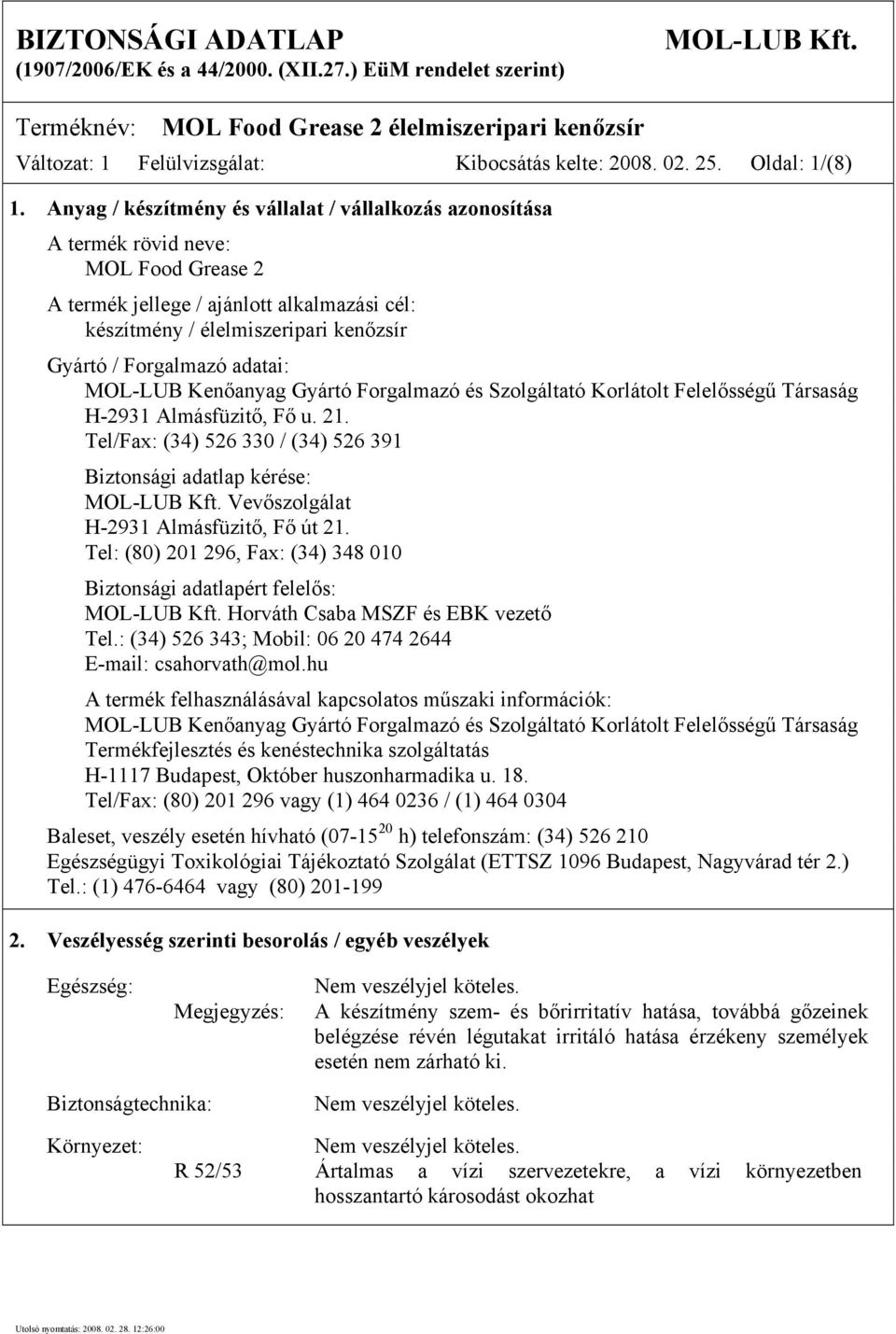 adatai: MOL-LUB Kenőanyag Gyártó Forgalmazó és Szolgáltató Korlátolt Felelősségű Társaság H-2931 Almásfüzitő, Fő u. 21. Tel/Fax: (34) 526 330 / (34) 526 391 Biztonsági adatlap kérése: MOL-LUB Kft.