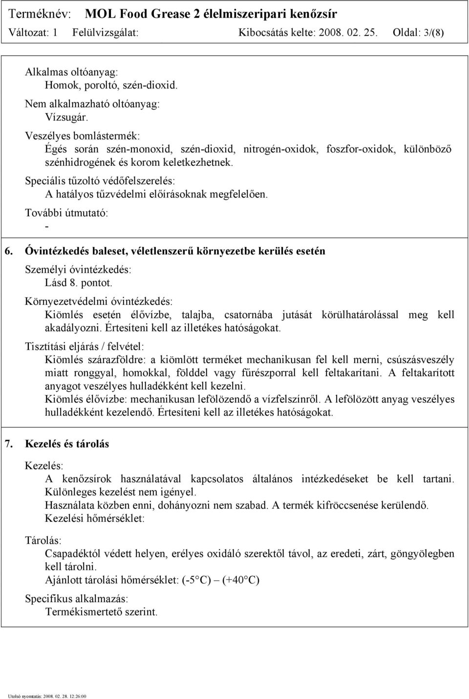 Speciális tűzoltó védőfelszerelés: A hatályos tűzvédelmi előírásoknak megfelelően. További útmutató: - 6. Óvintézkedés baleset, véletlenszerű környezetbe kerülés esetén Személyi óvintézkedés: Lásd 8.