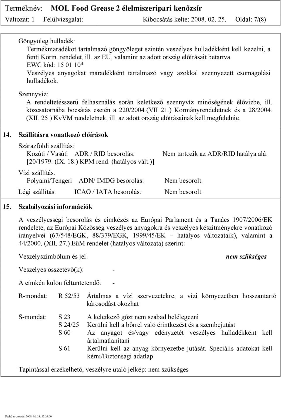 Szennyvíz: A rendeltetésszerű felhasználás során keletkező szennyvíz minőségének élővízbe, ill. közcsatornába bocsátás esetén a 220/2004.(VII 21.) Kormányrendeletnek és a 28/2004. (XII. 25.