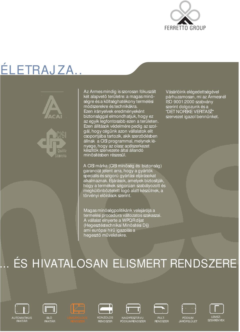 Ezen állítások védelmére pedig az szolgál, hogy cégünk azon vállalatok elit csoportjába tartozik, akik szerzödésben állnak a CISI programmal, melynek lényege, hogy az olasz acélszerkezet készítök
