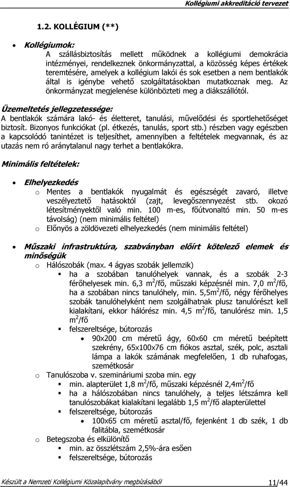 Üzemeltetés jellegzetessége: A bentlakók számára lakó- és életteret, tanulási, művelődési és sportlehetőséget biztosít. Bizonyos funkciókat (pl. étkezés, tanulás, sport stb.