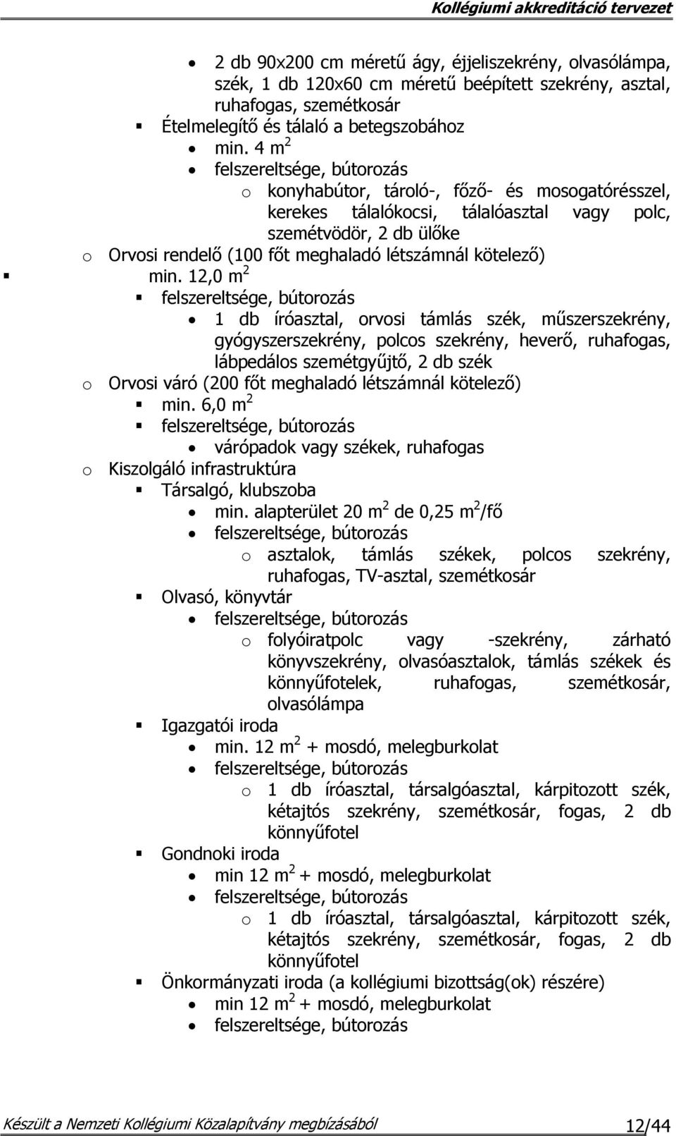 12,0 m 2 1 db íróasztal, orvosi támlás szék, műszerszekrény, gyógyszerszekrény, polcos szekrény, heverő, ruhafogas, lábpedálos szemétgyűjtő, 2 db szék o Orvosi váró (200 főt meghaladó létszámnál