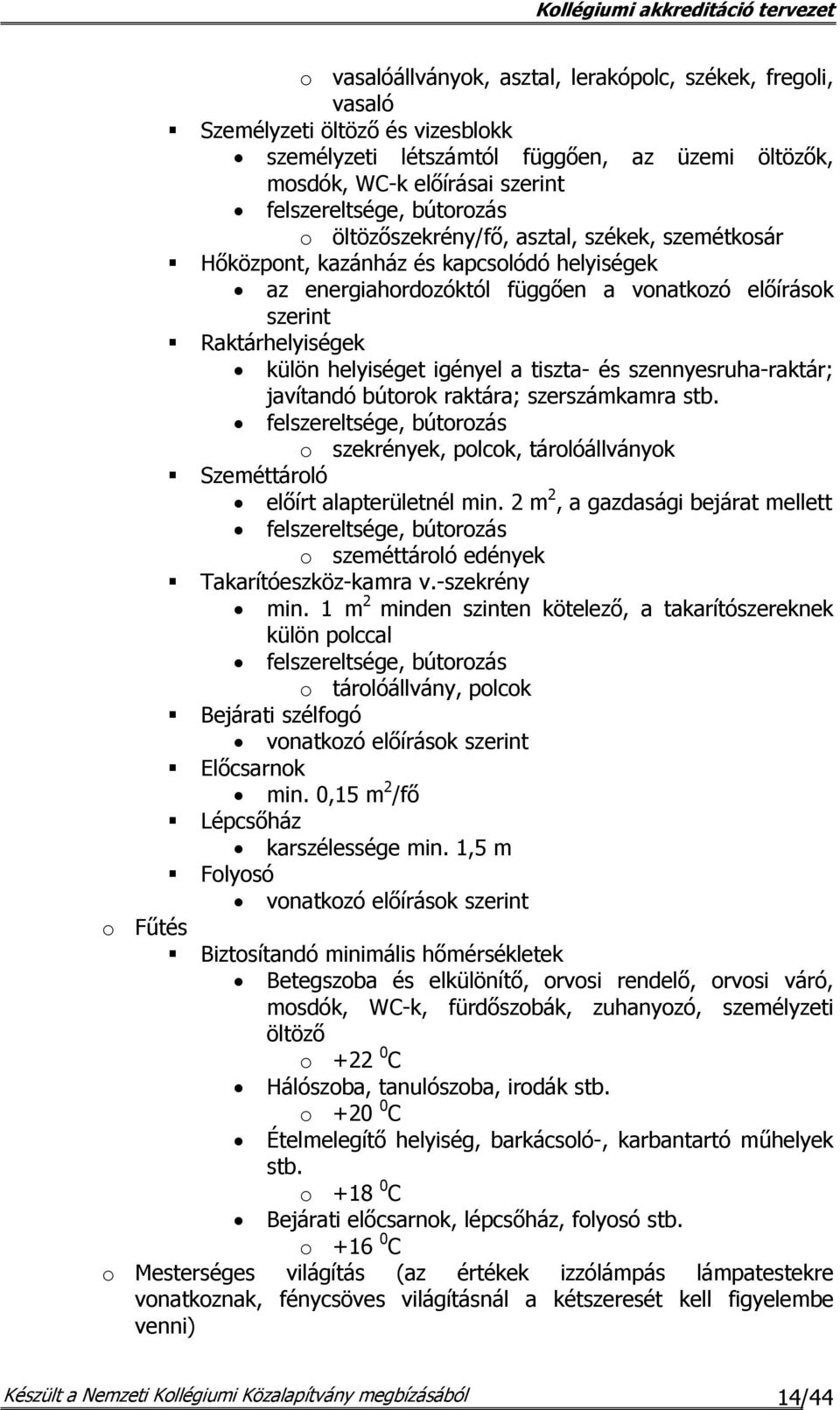 szennyesruha-raktár; javítandó bútorok raktára; szerszámkamra stb. o szekrények, polcok, tárolóállványok Szeméttároló előírt alapterületnél min.