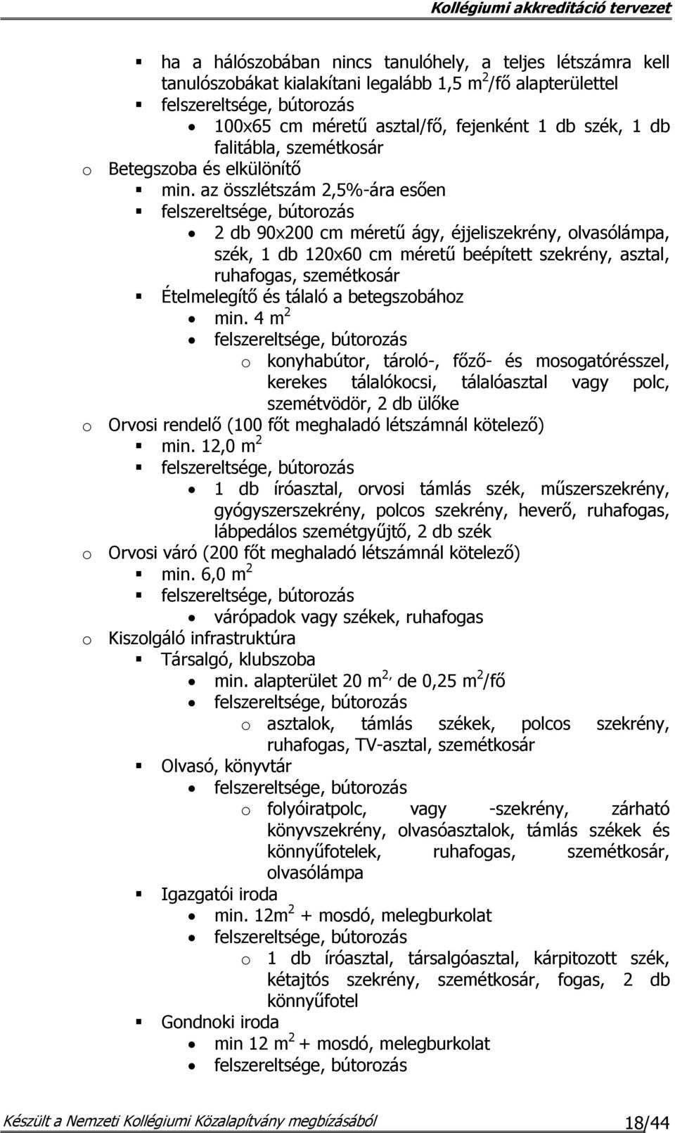 az összlétszám 2,5%-ára esően 2 db 90x200 cm méretű ágy, éjjeliszekrény, olvasólámpa, szék, 1 db 120x60 cm méretű beépített szekrény, asztal, ruhafogas, szemétkosár Ételmelegítő és tálaló a