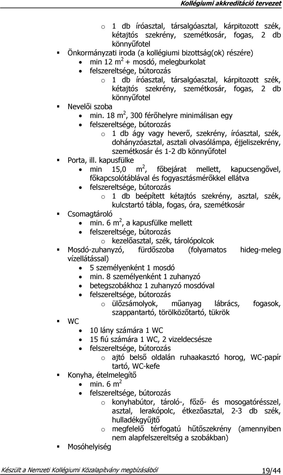 18 m 2, 300 férőhelyre minimálisan egy o 1 db ágy vagy heverő, szekrény, íróasztal, szék, dohányzóasztal, asztali olvasólámpa, éjjeliszekrény, szemétkosár és 1-2 db könnyűfotel Porta, ill.