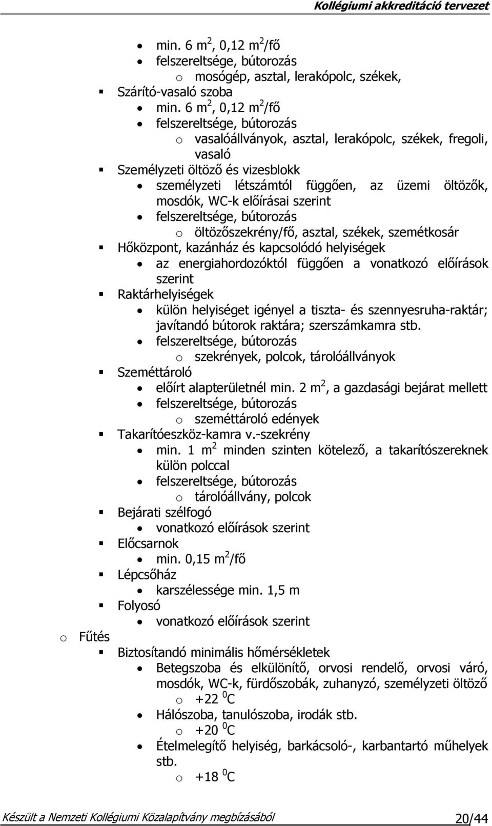 öltözőszekrény/fő, asztal, székek, szemétkosár Hőközpont, kazánház és kapcsolódó helyiségek az energiahordozóktól függően a vonatkozó előírások szerint Raktárhelyiségek külön helyiséget igényel a