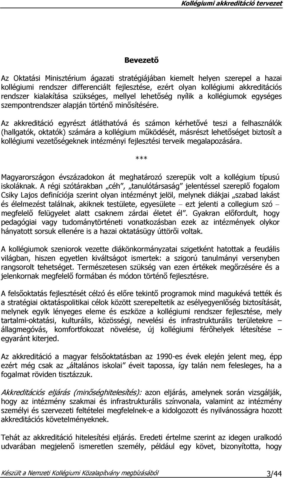 Az akkreditáció egyrészt átláthatóvá és számon kérhetővé teszi a felhasználók (hallgatók, oktatók) számára a kollégium működését, másrészt lehetőséget biztosít a kollégiumi vezetőségeknek intézményi