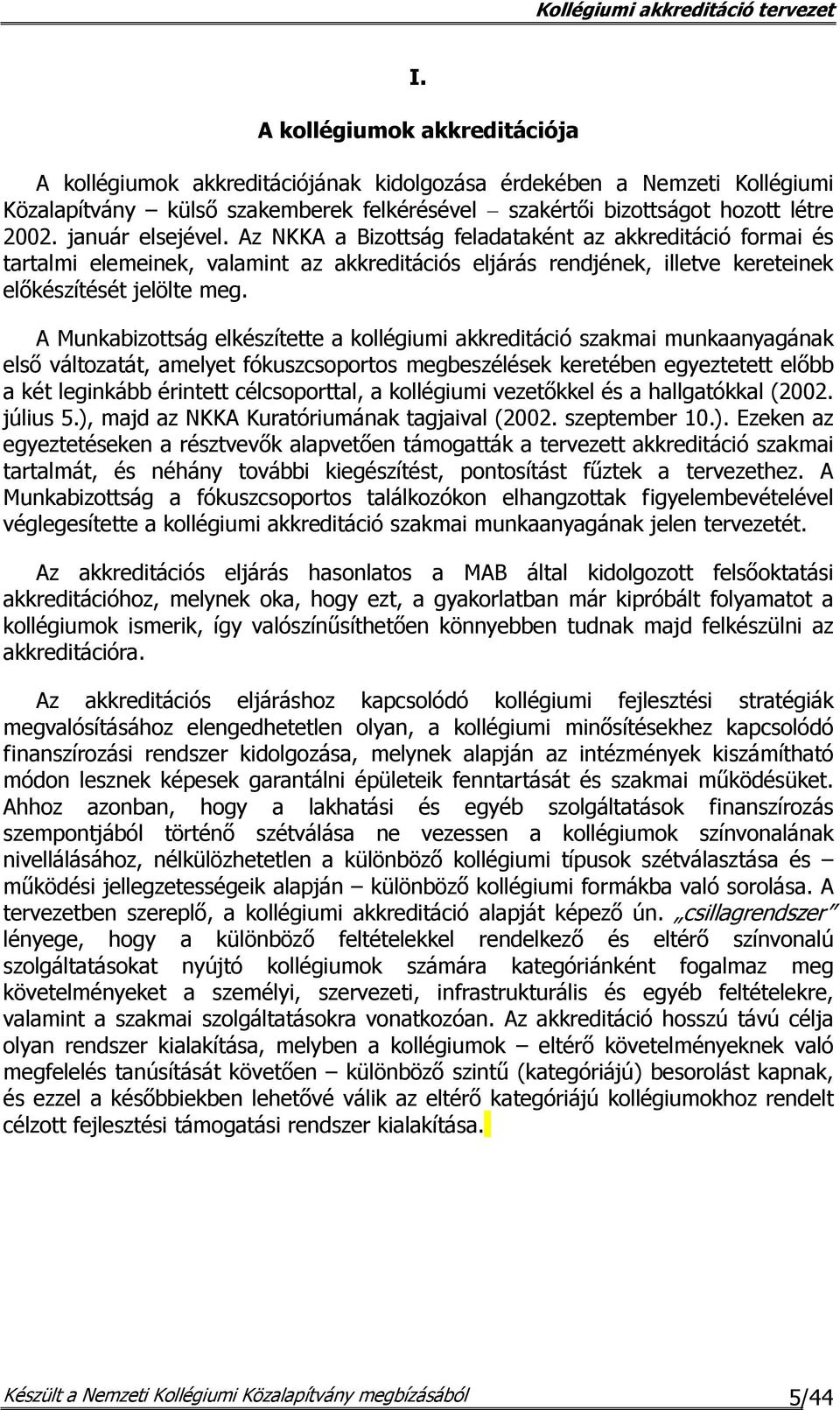 A Munkabizottság elkészítette a kollégiumi akkreditáció szakmai munkaanyagának első változatát, amelyet fókuszcsoportos megbeszélések keretében egyeztetett előbb a két leginkább érintett