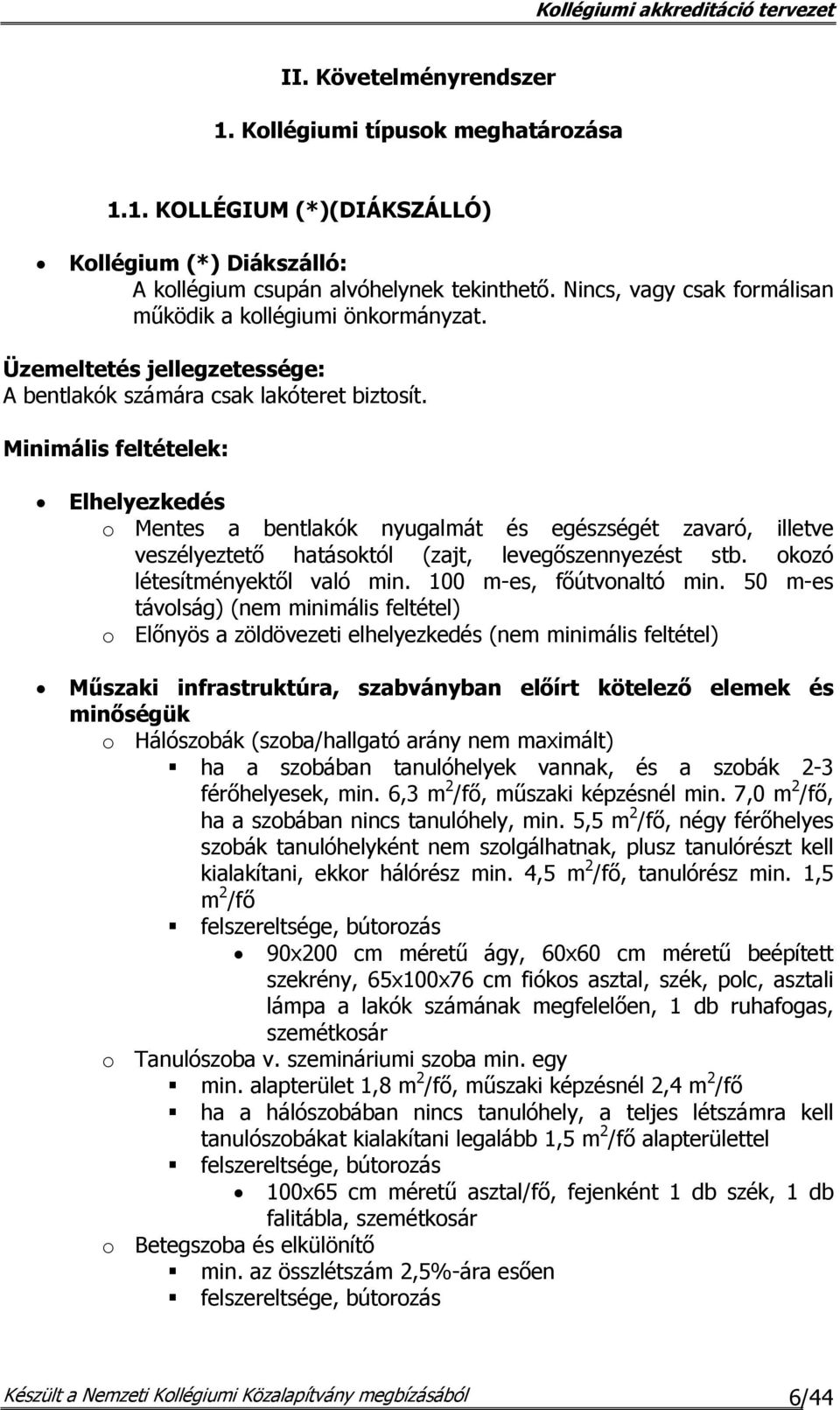 Minimális feltételek: Elhelyezkedés o Mentes a bentlakók nyugalmát és egészségét zavaró, illetve veszélyeztető hatásoktól (zajt, levegőszennyezést stb. okozó létesítményektől való min.