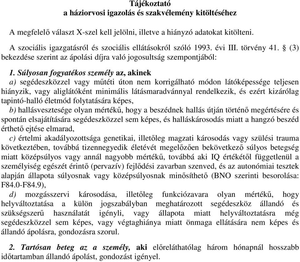 Súlyosan fogyatékos személy az, akinek a) segédeszközzel vagy műtéti úton nem korrigálható módon látóképessége teljesen hiányzik, vagy aliglátóként minimális látásmaradvánnyal rendelkezik, és ezért