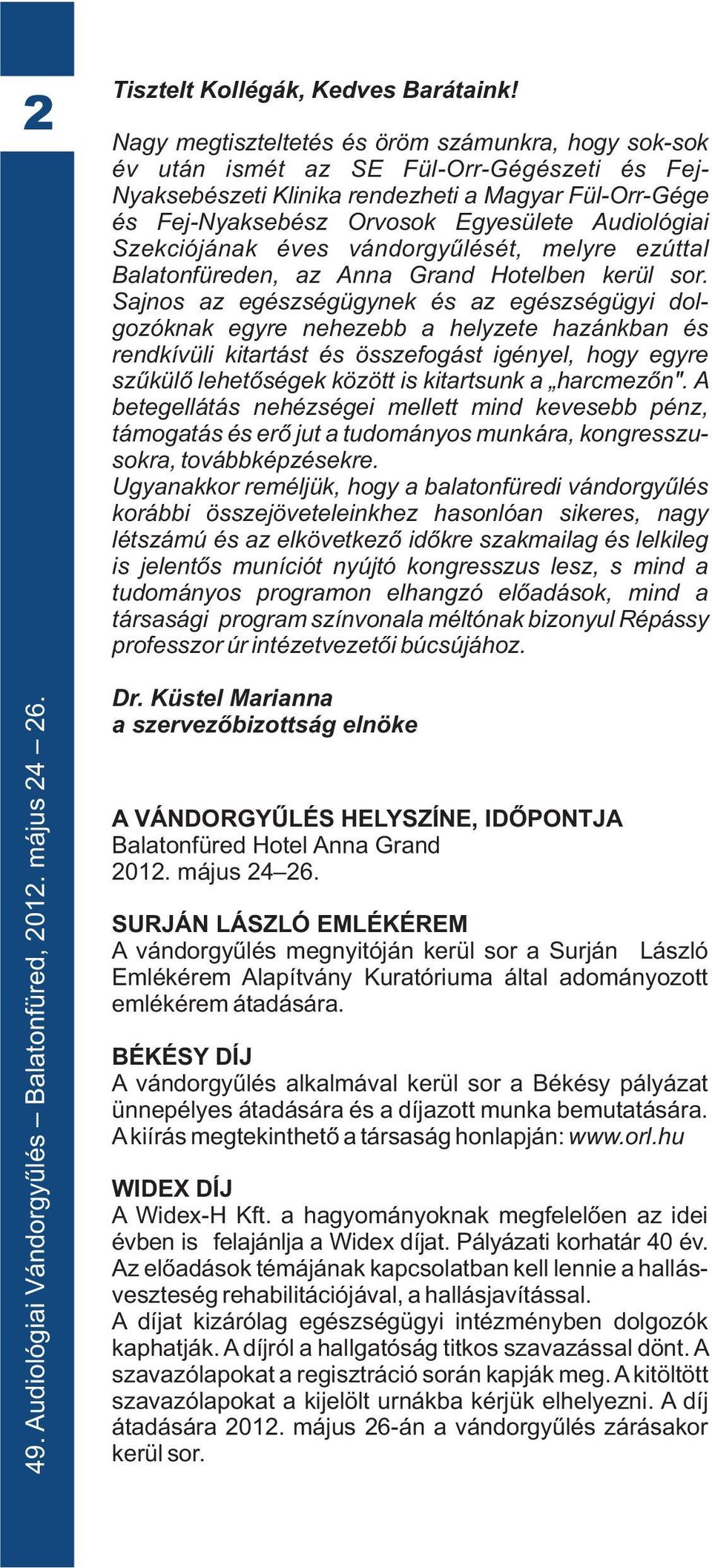 Audiológiai Szekciójának éves vándorgyûlését, melyre ezúttal Balatonfüreden, az Anna Grand Hotelben kerül sor.