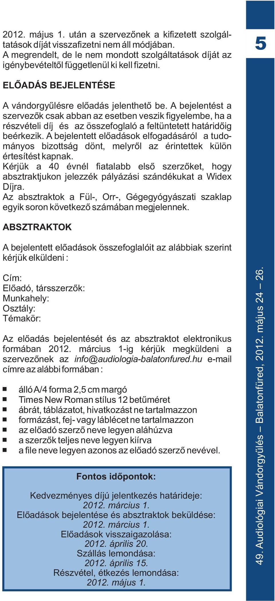 A bejelentést a szervezõk csak abban az esetben veszik figyelembe, ha a részvételi díj és az összefoglaló a feltüntetett határidõig beérkezik.