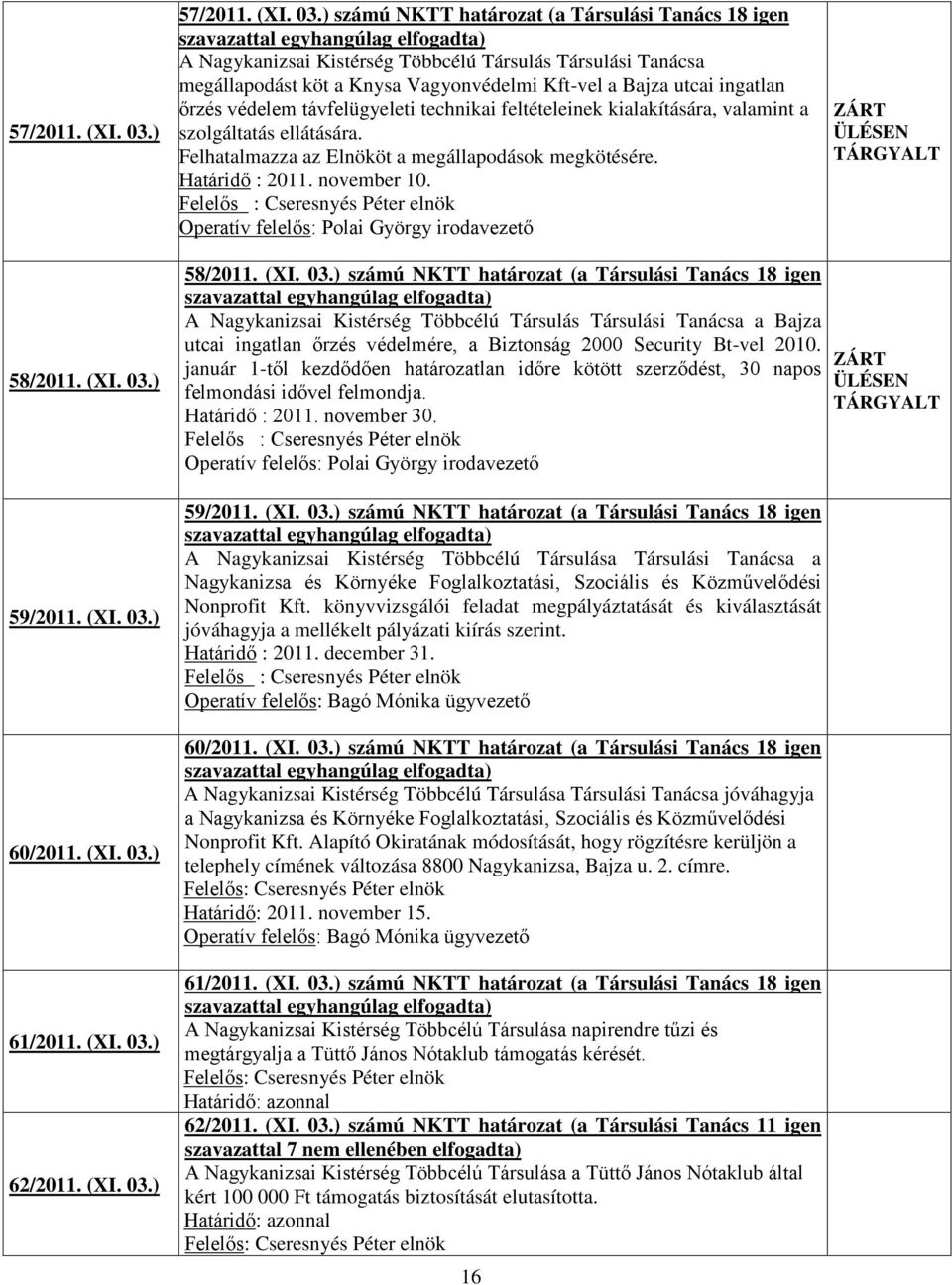 távfelügyeleti technikai feltételeinek kialakítására, valamint a szolgáltatás ellátására. Felhatalmazza az Elnököt a megállapodások megkötésére. Határidő : 2011. november 10.