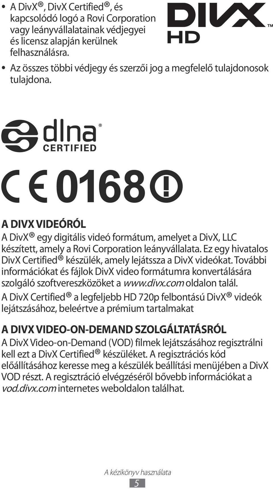Ez egy hivatalos DivX Certified készülék, amely lejátssza a DivX videókat. További információkat és fájlok DivX video formátumra konvertálására szolgáló szoftvereszközöket a www.divx.