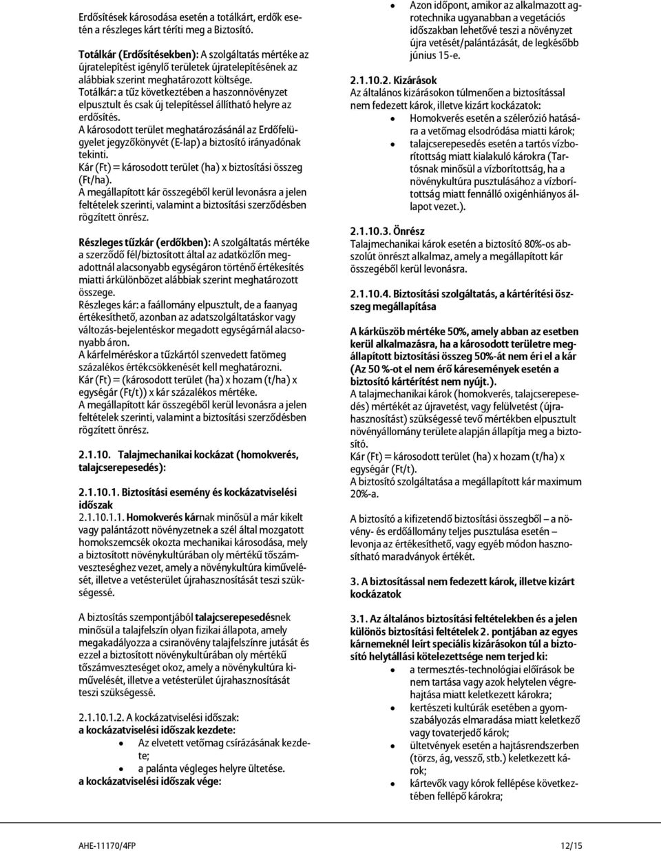 Totálkár: a tűz következtében a haszonnövényzet elpusztult és csak új telepítéssel állítható helyre az erdősítés.