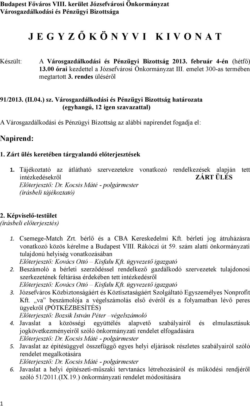 Városgazdálkodási és Pénzügyi Bizottság határozata A Városgazdálkodási és Pénzügyi Bizottság az alábbi napirendet fogadja el: Napirend: 1. Zárt ülés keretében tárgyalandó előterjesztések 1.