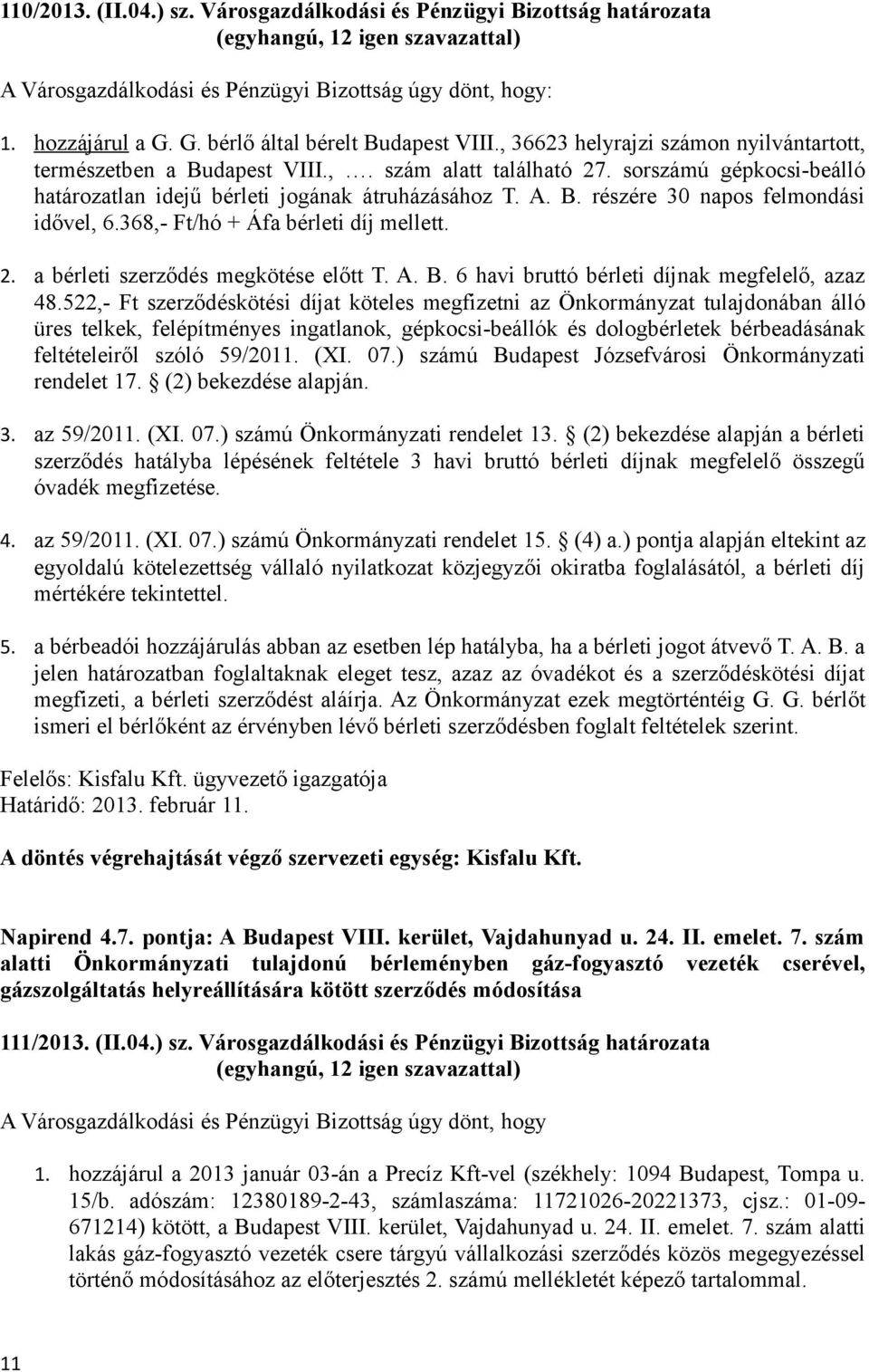 368,- Ft/hó + Áfa bérleti díj mellett. 2. a bérleti szerződés megkötése előtt T. A. B. 6 havi bruttó bérleti díjnak megfelelő, azaz 48.