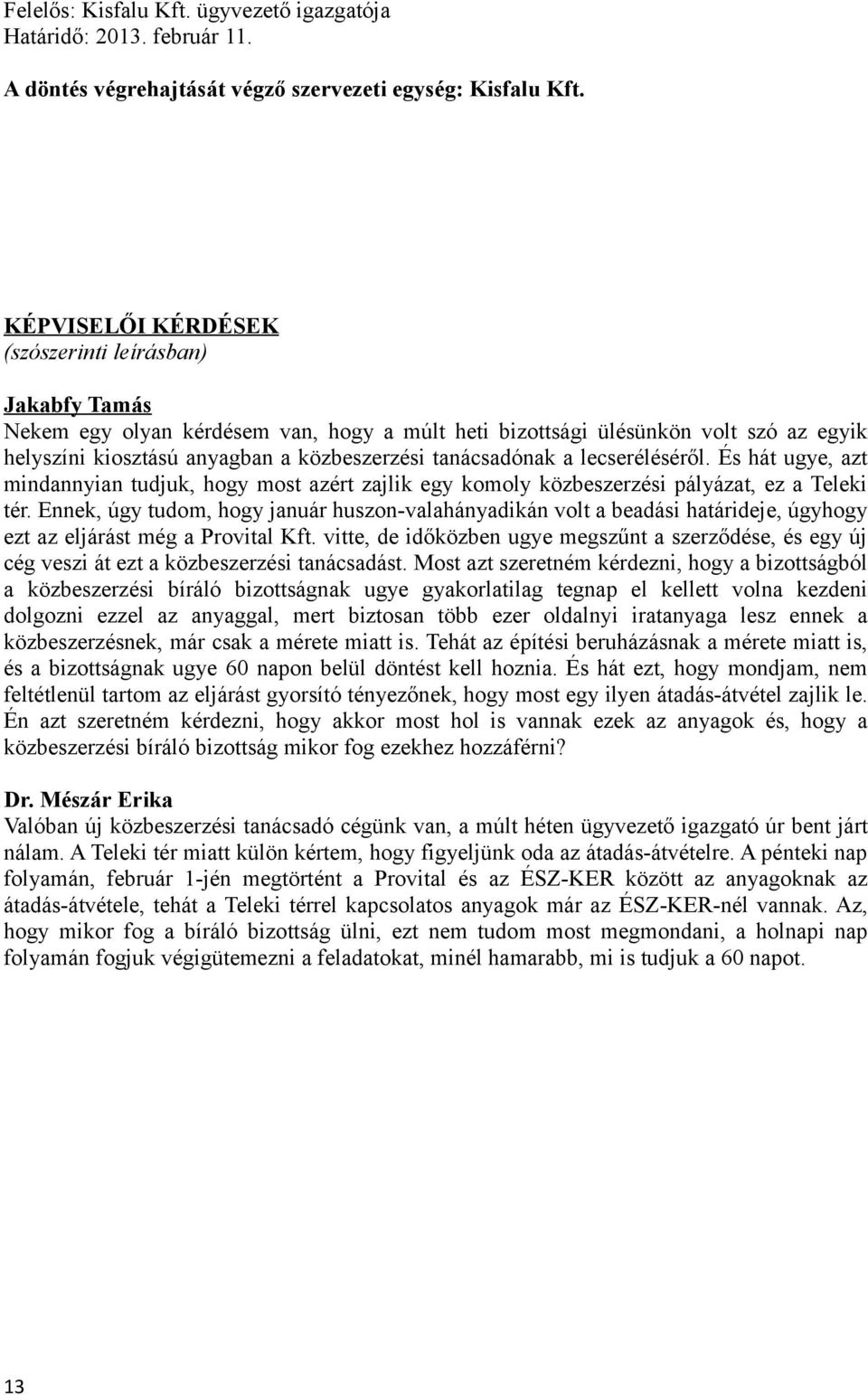 tanácsadónak a lecseréléséről. És hát ugye, azt mindannyian tudjuk, hogy most azért zajlik egy komoly közbeszerzési pályázat, ez a Teleki tér.