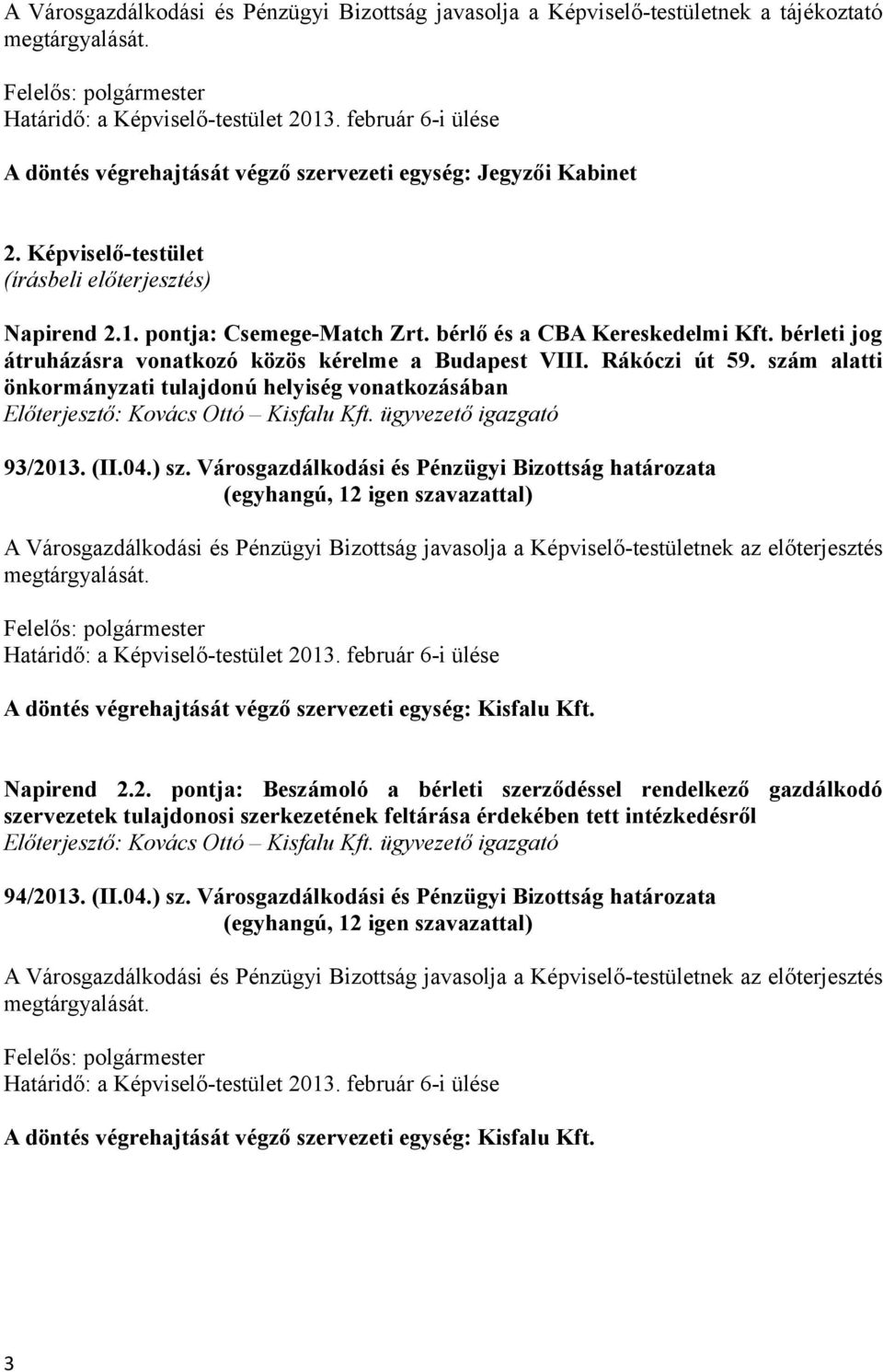 szám alatti önkormányzati tulajdonú helyiség vonatkozásában Előterjesztő: Kovács Ottó Kisfalu Kft. ügyvezető igazgató 93/2013. (II.04.) sz.