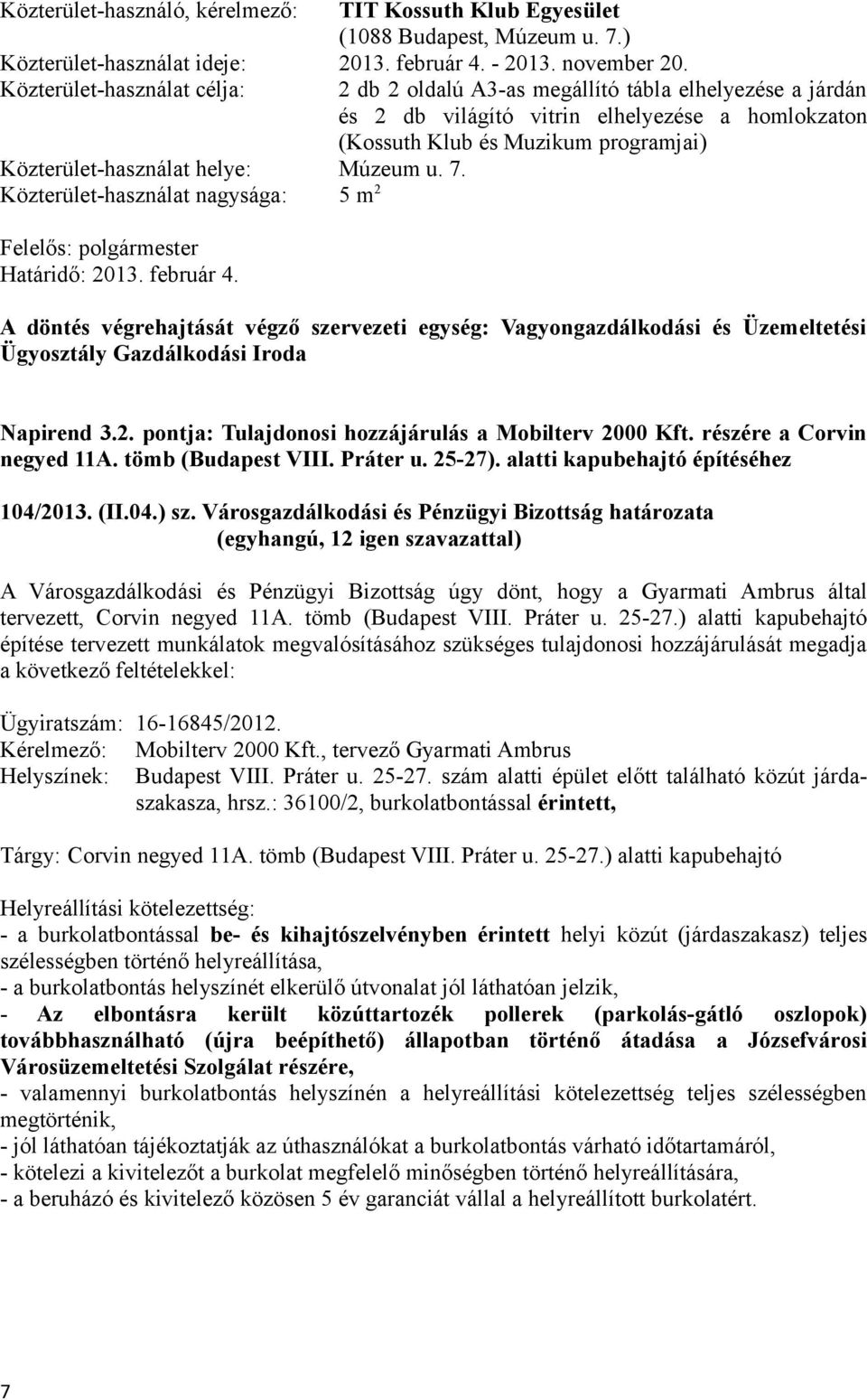 2 db 2 oldalú A3-as megállító tábla elhelyezése a járdán és 2 db világító vitrin elhelyezése a homlokzaton (Kossuth Klub és Muzikum programjai) A döntés végrehajtását végző szervezeti egység: