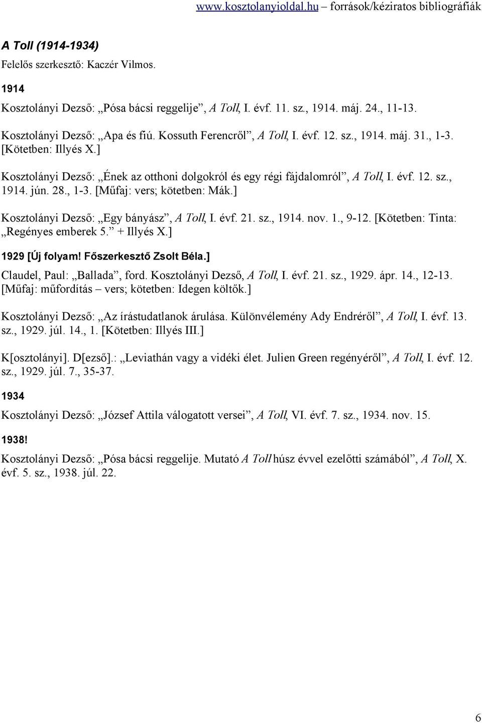, 1-3. [Műfaj: vers; kötetben: Mák.] Kosztolányi Dezső: Egy bányász, A Toll, I. évf. 21. sz., 1914. nov. 1., 9-12. [Kötetben: Tinta: Regényes emberek 5. + Illyés X.] 1929 [Új folyam!