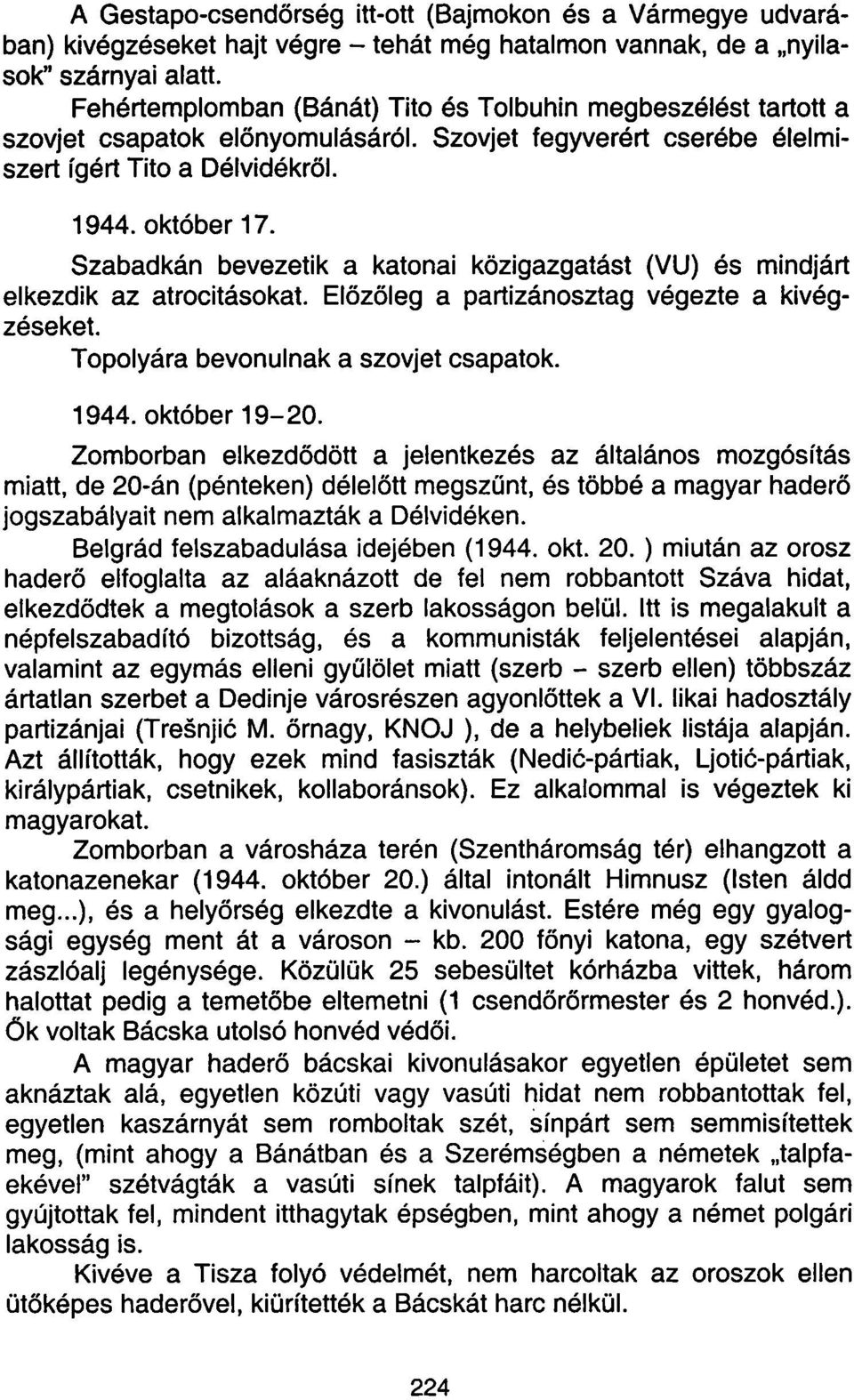 Szabadkán bevezetik a katonai közigazgatást (VU) és mindjárt elkezdik az atrocitásokat. Előzőleg a partizánosztag végezte a kivégzéseket. Topolyára bevonulnak a szovjet csapatok. 1944. október 19-20.