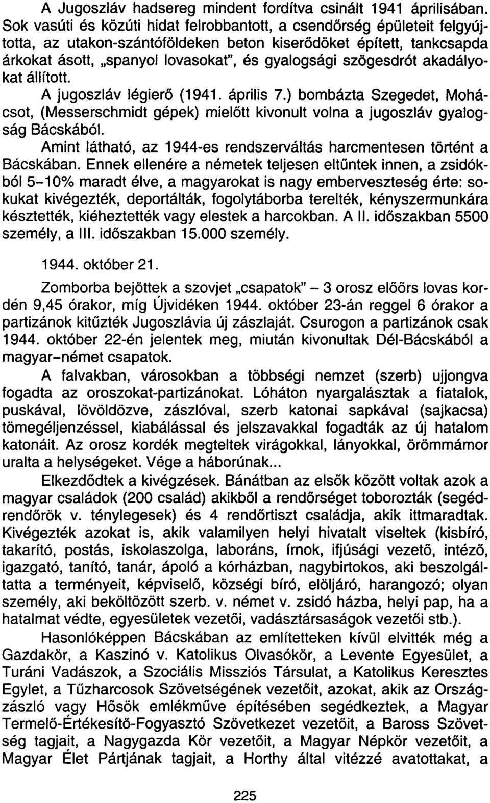 szögesdrót akadályokat állított. A jugoszláv légierő (1941. április 7.) bombázta Szegedet, Mohácsot, (Messerschmidt gépek) mielőtt kivonult volna a jugoszláv gyalogság Bácskából.
