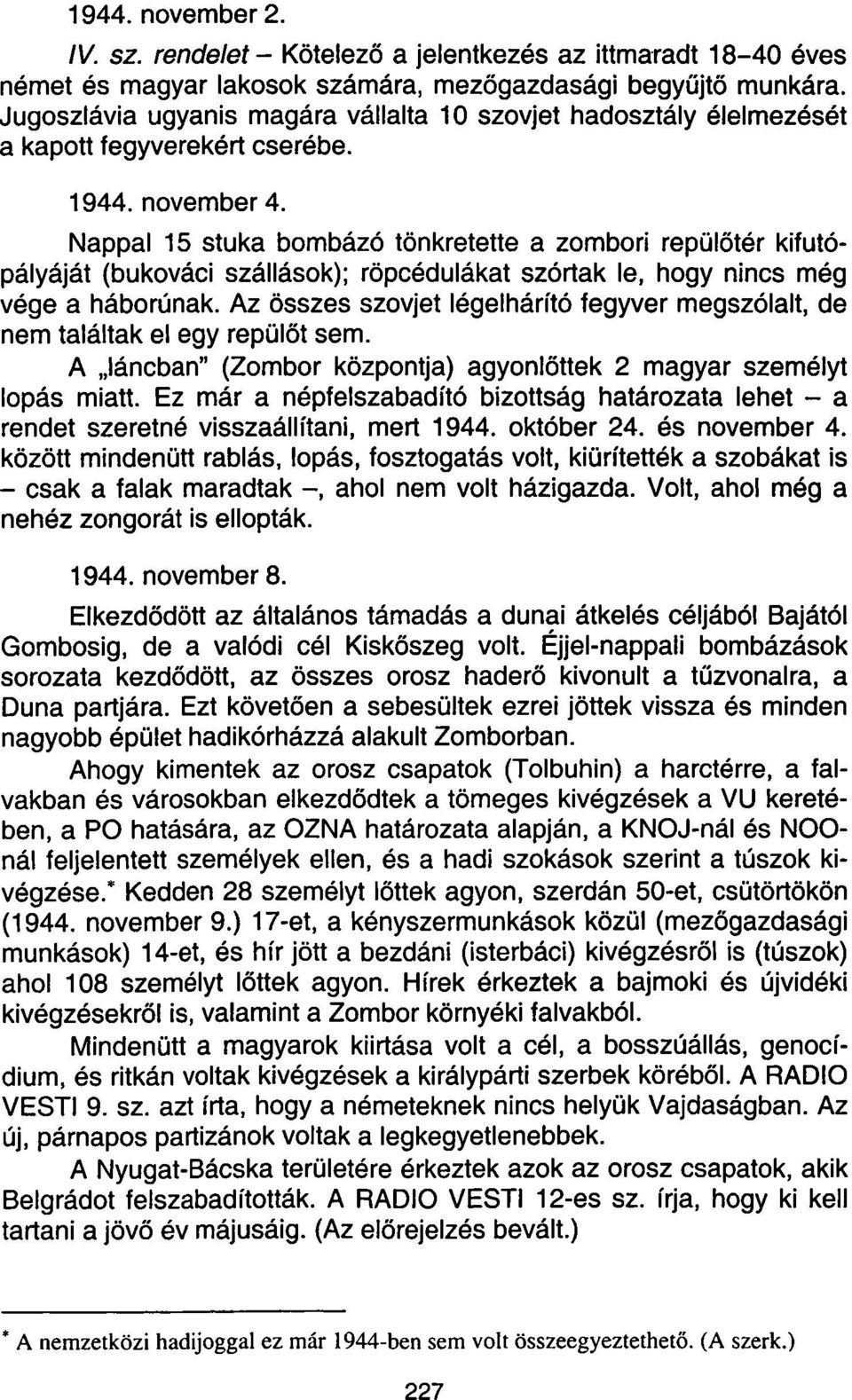 Nappal 15 stuka bombázó tönkretette a zombori repülőtér kifutópályáját (bukováci szállások); röpcédulákat szórtak le, hogy nincs még vége a háborúnak.