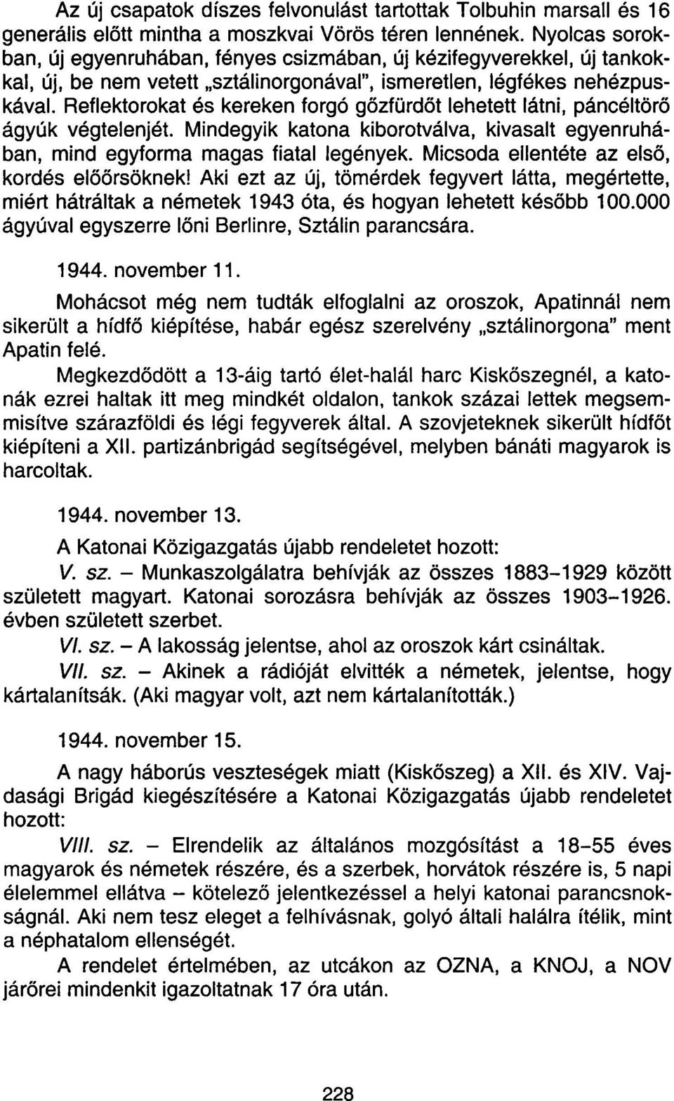 Reflektorokat és kereken forgó gőzfürdőt lehetett látni, páncéltörő ágyúk végtelenjét. Mindegyik katona kiborotválva, kivasalt egyenruhában, mind egyforma magas fiatal legények.