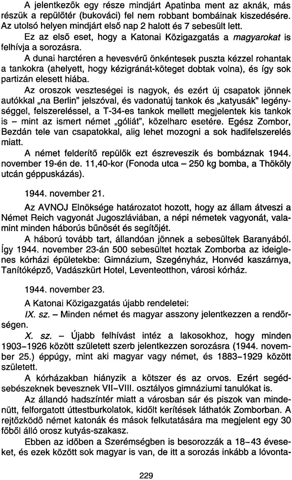 A dunai harctéren a hevesvérű önkéntesek puszta kézzel rohantak a tankokra (ahelyett, hogy kézigránát-köteget dobtak volna), és így sok partizán elesett hiába.