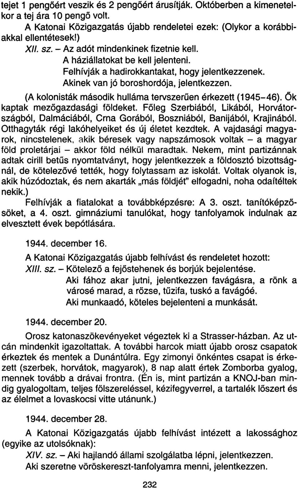 (A kolonisták második hulláma tervszerűen érkezett (1945-46). Ők kaptak mezőgazdasági földeket.