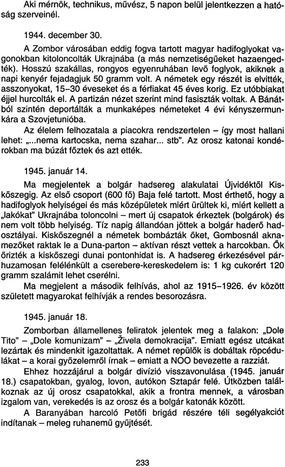 Hosszú szakállas, rongyos egyenruhában levő foglyok, akiknek a napi kenyér fejadagjuk 50 gramm volt. A németek egy részét is elvitték, asszonyokat, 15-30 éveseket és a férfiakat 45 éves korig.