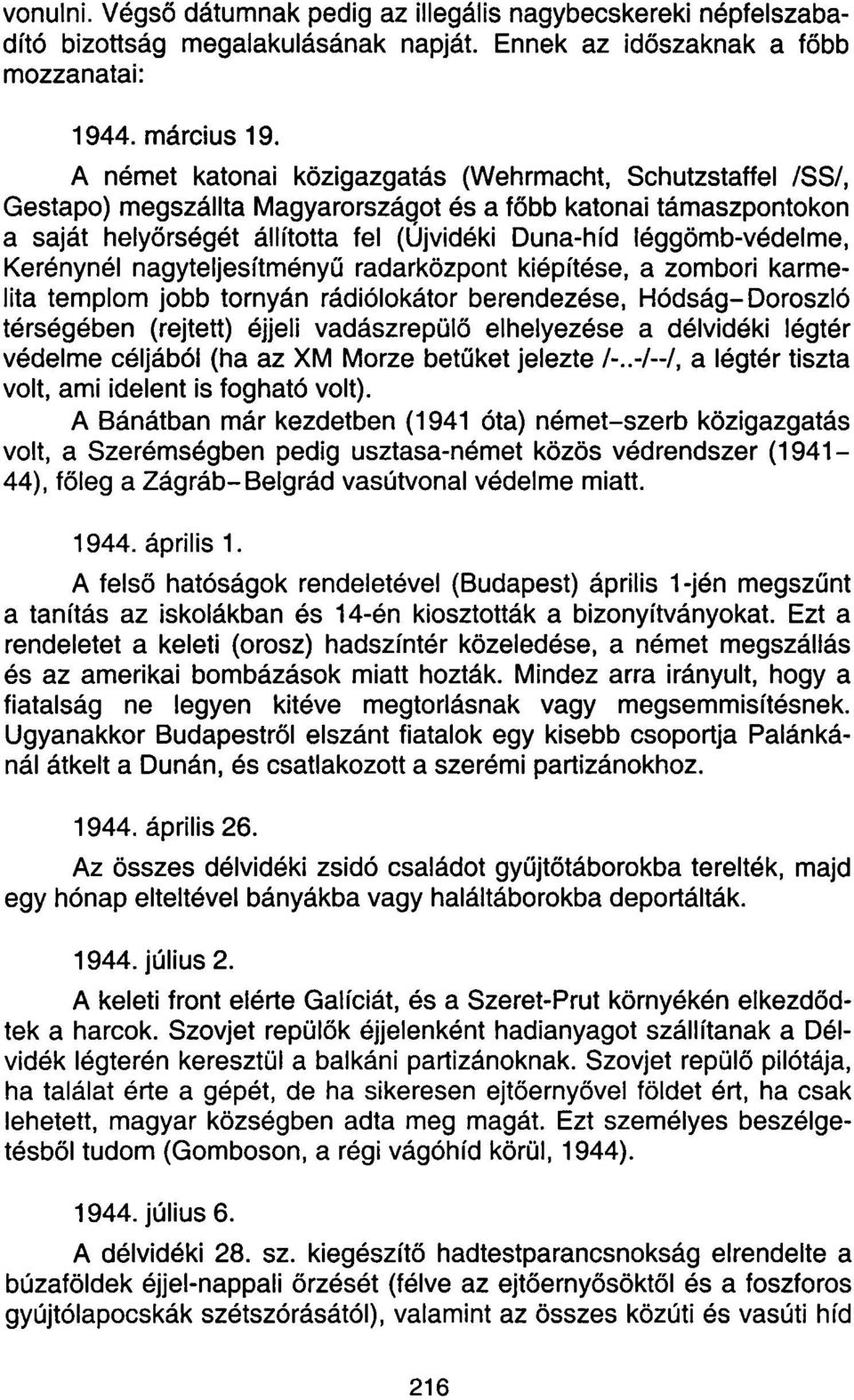 Kerénynél nagyteljesítményű radarközpont kiépítése, a zombori karmelita templom jobb tornyán rádiólokátor berendezése, Hódság-Doroszló térségében (rejtett) éjjeli vadászrepülő elhelyezése a délvidéki