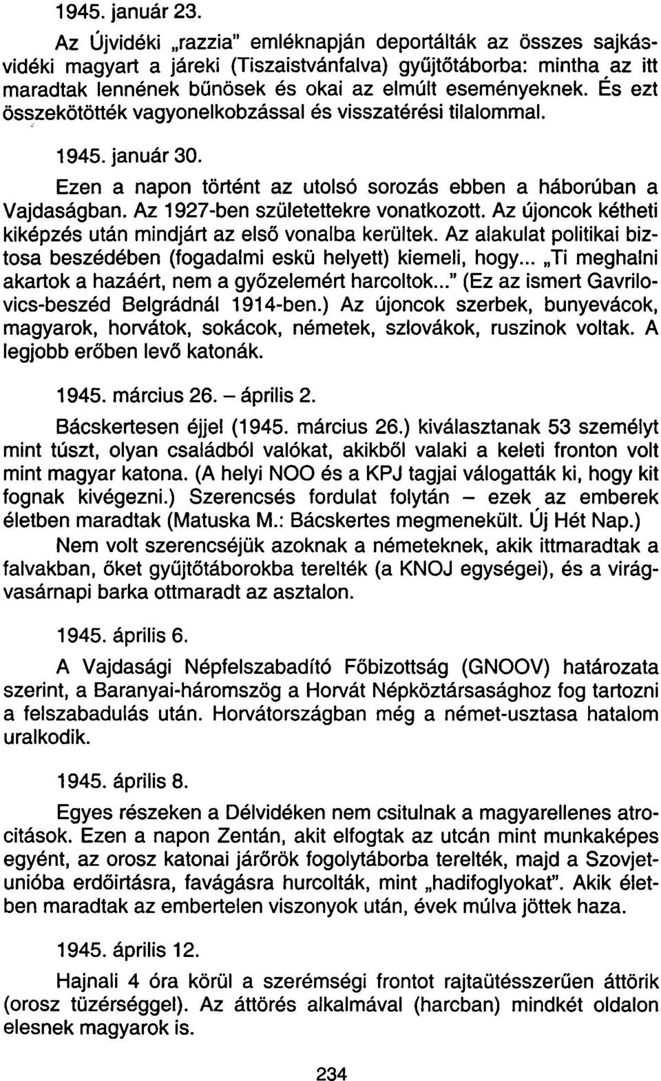 És ezt összekötötték vagyonelkobzással és visszatérési tilalommal. 1945. január 30. Ezen a napon történt az utolsó sorozás ebben a háborúban a Vajdaságban. Az 1927-ben születettekre vonatkozott.