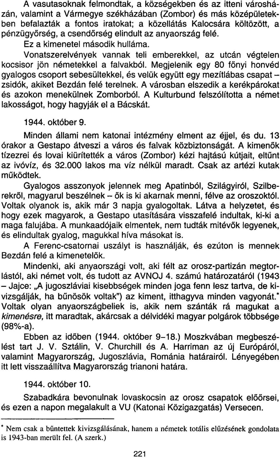 Megjelenik egy 80 főnyi honvéd gyalogos csoport sebesültekkel, és velük együtt egy mezítlábas csapat - zsidók, akiket Bezdán felé terelnek.