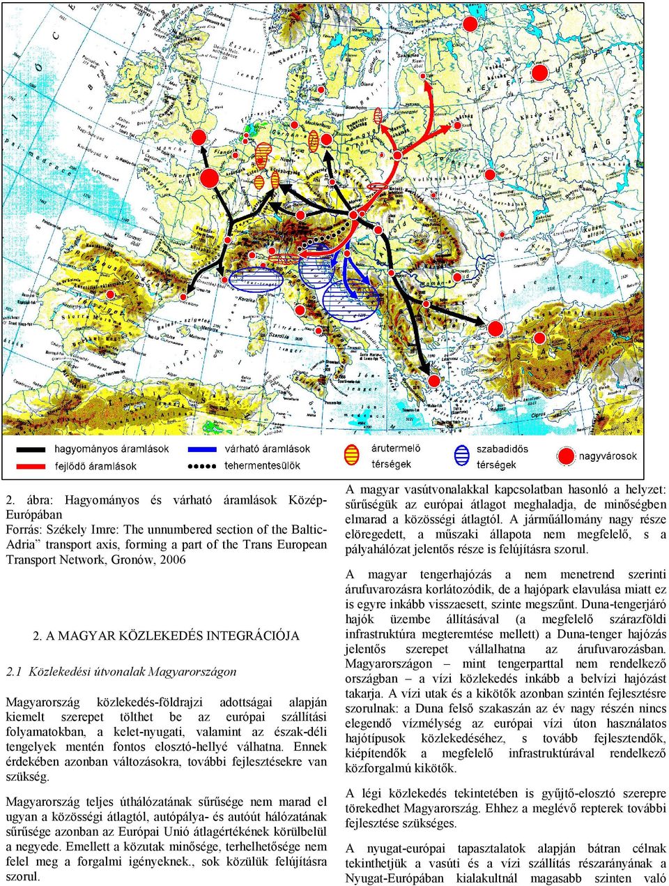 1 Közlekedési útvonalak Magyarországon Magyarország közlekedésföldrajzi adottságai alapján kiemelt szerepet tölthet be az európai szállítási folyamatokban, a keletnyugati, valamint az északdéli