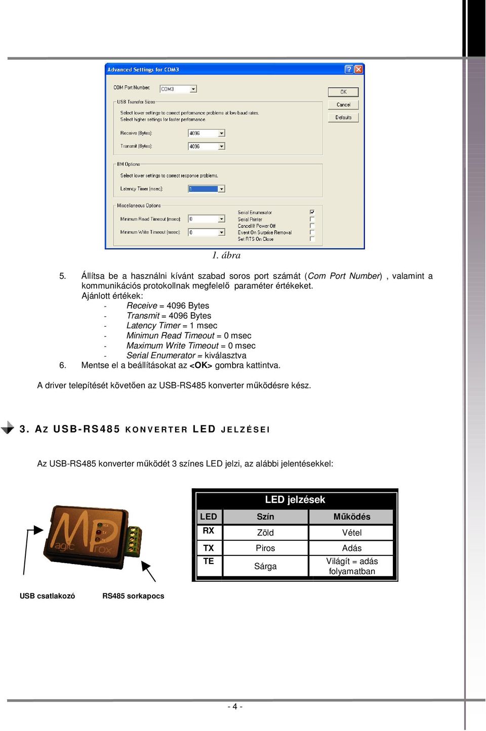 kiválasztva 6. Mentse el a beállításokat az <OK> gombra kattintva. A driver telepítését követıen az USB-RS485 konverter mőködésre kész. 3.