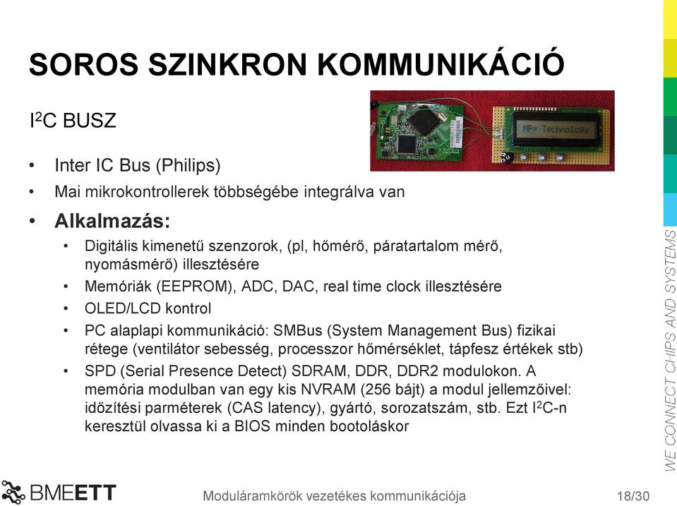 (ventilátor sebesség, processzor hőmérséklet, tápfesz értékek stb) SPD (Serial Presence Detect) SDRAM, DDR, DDR2 modulokon.